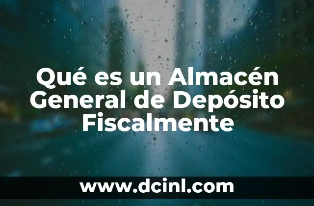 almacen general de deposito ejemplos y funciones clave